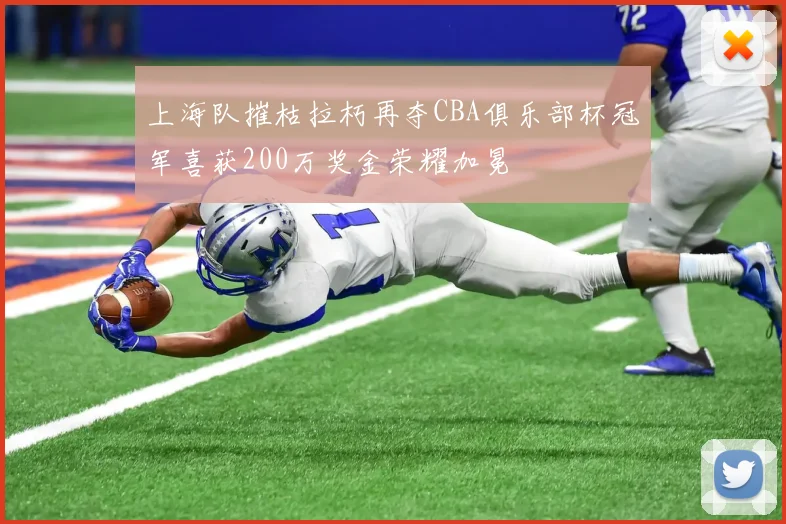上海队摧枯拉朽再夺CBA俱乐部杯冠军喜获200万奖金荣耀加冕