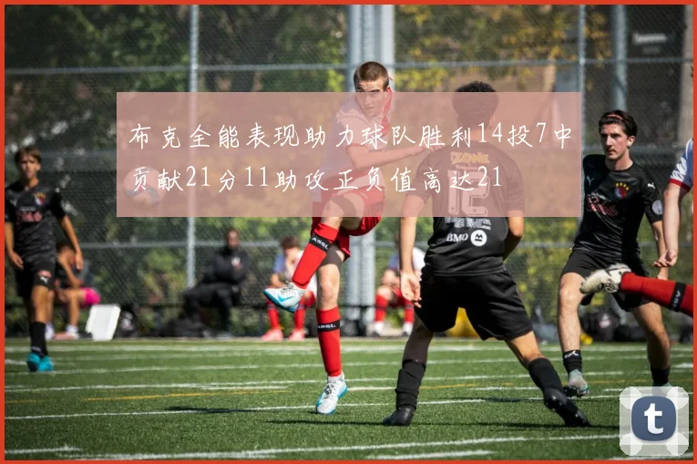 布克全能表现助力球队胜利14投7中贡献21分11助攻正负值高达21