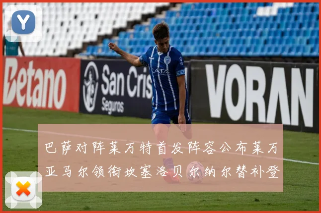 巴萨对阵莱万特首发阵容公布莱万亚马尔领衔坎塞洛贝尔纳尔替补登场